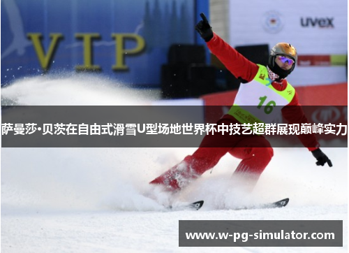 萨曼莎·贝茨在自由式滑雪U型场地世界杯中技艺超群展现巅峰实力