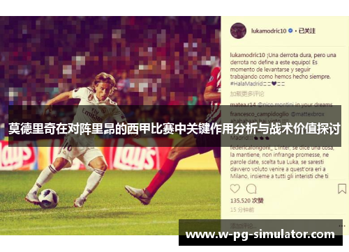 莫德里奇在对阵里昂的西甲比赛中关键作用分析与战术价值探讨 莫德里奇在对阵里昂的西甲比赛中关键作用分析与战术价值探讨