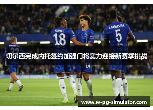 切尔西完成内托签约加强门将实力迎接新赛季挑战 切尔西完成内托签约加强门将实力迎接新赛季挑战
