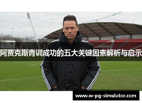 阿贾克斯青训成功的五大关键因素解析与启示